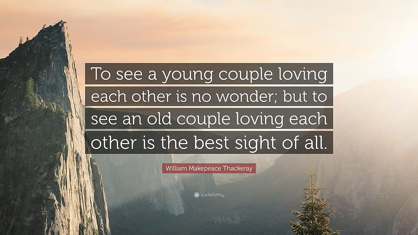 Citação de William Makepeace Thackeray: “Ver um jovem casal se amando não é de admirar; mas ver um casal de velhos se amando é a melhor visão de todas...” papel de parede HD