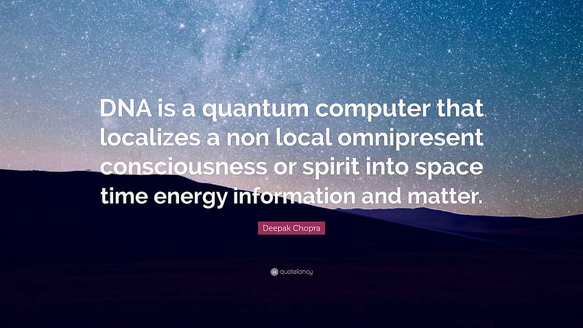 Deepak Chopra Quote: “DNA is a quantum computer that localizes a non local omnipresent consciousness or spirit into space time energy informat...” HD wallpaper
