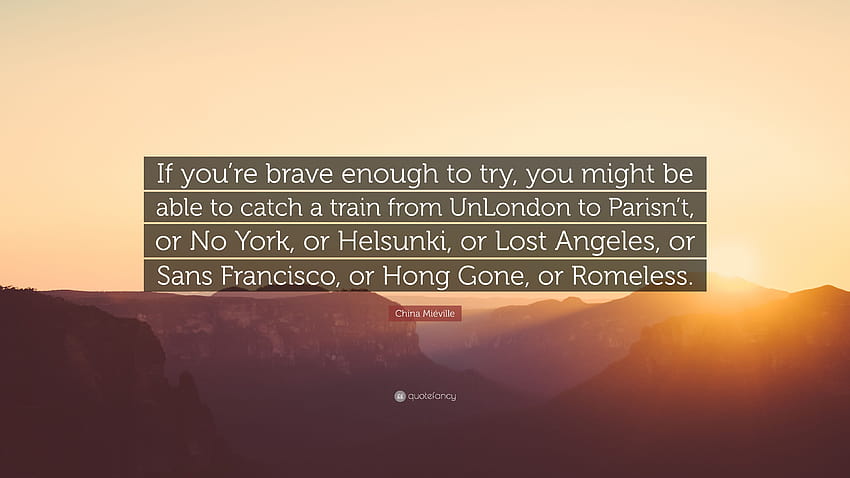 Zitat von China Miéville: „Wenn Sie mutig genug sind, es zu versuchen, könnten Sie es sein, Bravery Sans HD-Hintergrundbild