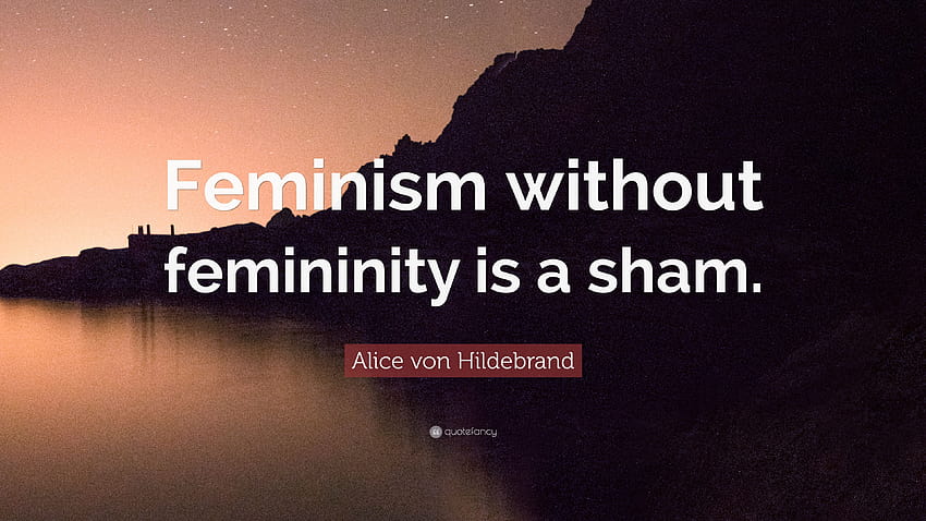 Cita de Alice von Hildebrand: “El feminismo sin feminidad es una farsa fondo de pantalla