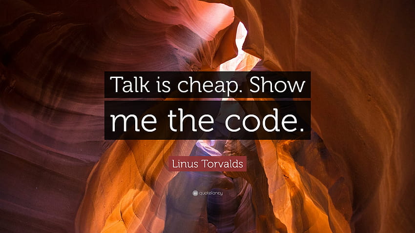 Citation de Linus Torvalds : Parler ne coûte pas cher. Montre-moi le code.