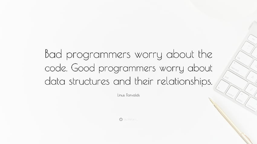Linus Torvalds Quote: “Bad programmers worry about the code. Good programmers worry about data structures and HD wallpaper