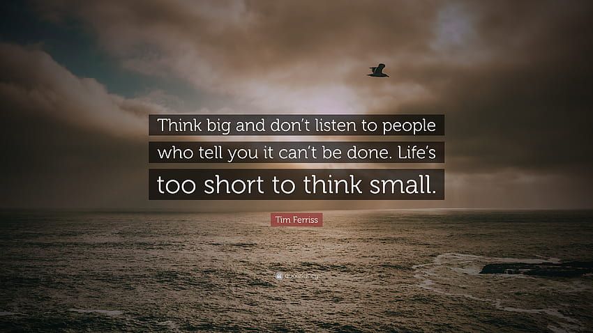 Tim Ferriss Quote: “Think big and don't listen to people who tell you it can' HD wallpaper