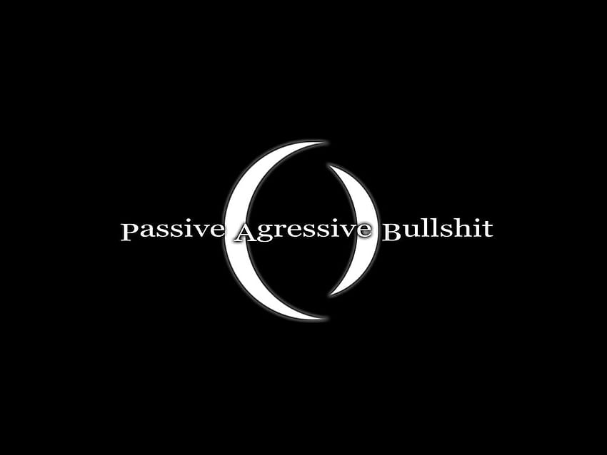 Passive Agressive Bullshit by SSj aKarot420, passive aggressive HD wallpaper