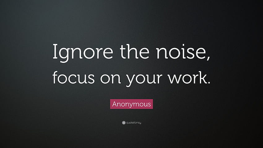 Anonymous Quote: “Ignore the noise, focus on your work.” HD wallpaper