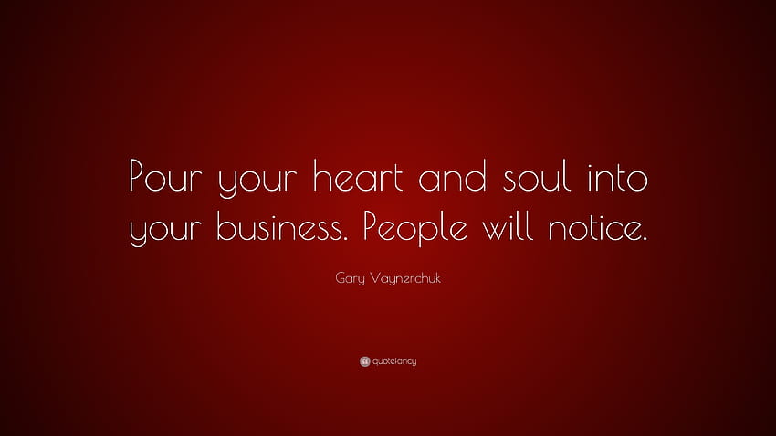 Gary Vaynerchuk Quote: “Pour your heart and soul into your business. People will notice.” HD wallpaper