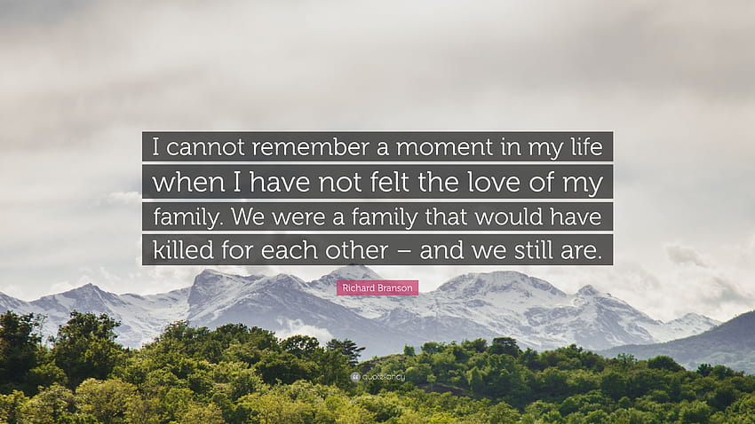 Richard Branson Quote: “I cannot remember a moment in my life when I have not felt the love of my family. We were a family that would have kille...” HD wallpaper