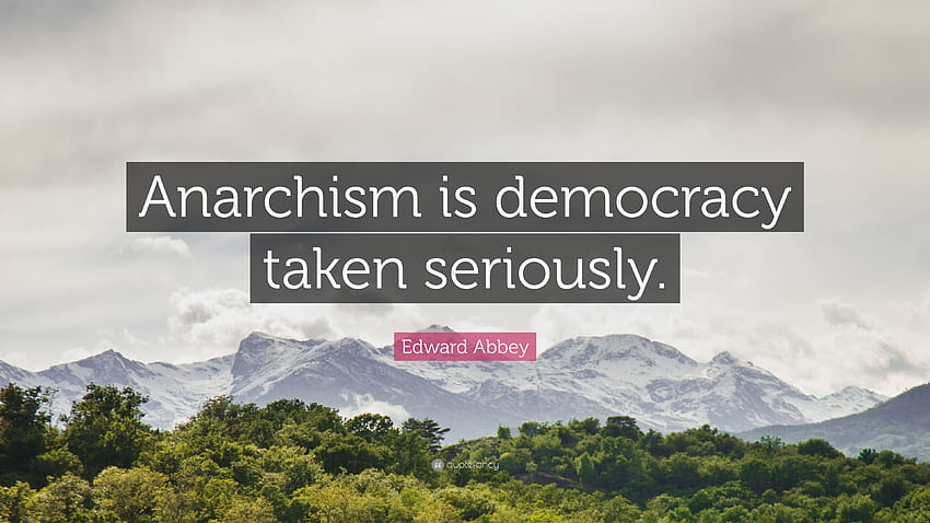 Edward Abbey Quote: “Anarchism is democracy taken seriously.” HD wallpaper