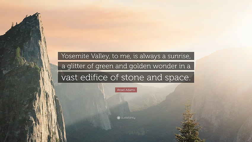 Ansel Adams Quote: “Yosemite Valley, to me, is always a sunrise, a glitter of green and golden wonder in a vast edifice of stone and space.”, sunrise at yosemite valley HD wallpaper