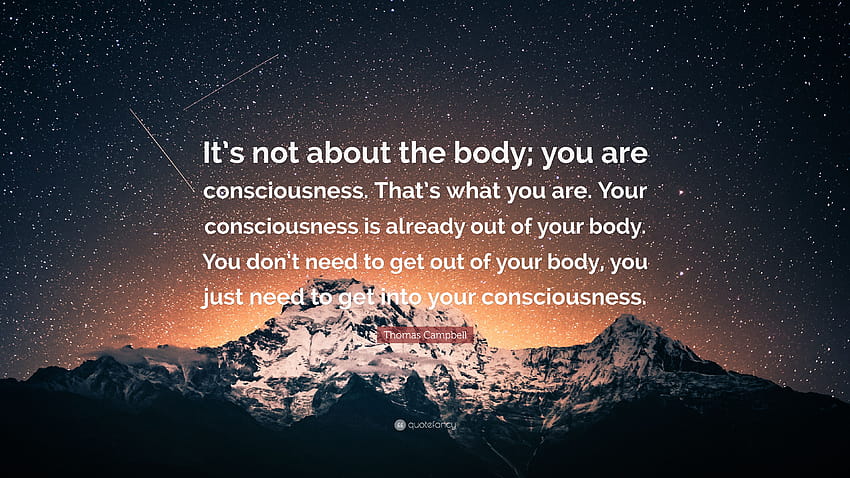 Citação de Thomas Campbell: “Não é sobre o corpo; você é a consciência. Isso é o que você é. Sua consciência já está fora de seu corpo. Você...” papel de parede HD