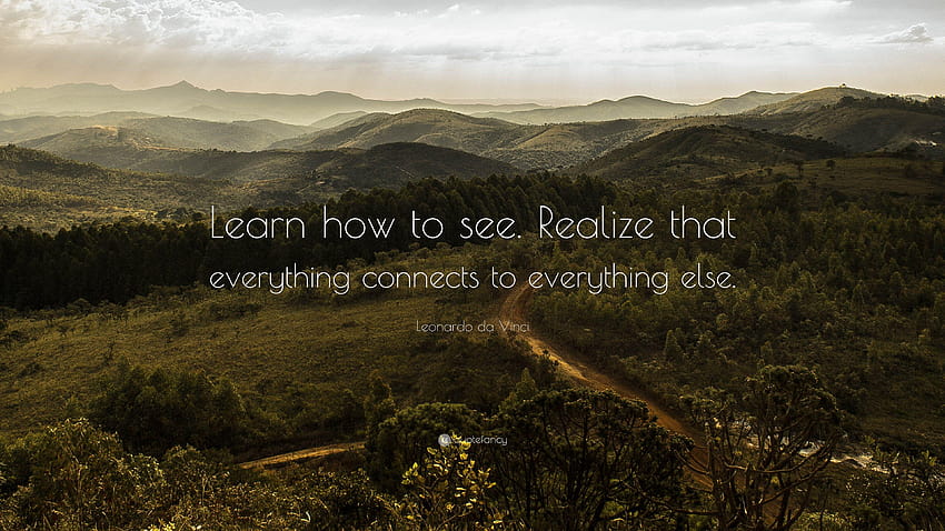 Leonardo da Vinci Quote: “Learn how to see. Realize that HD wallpaper ...