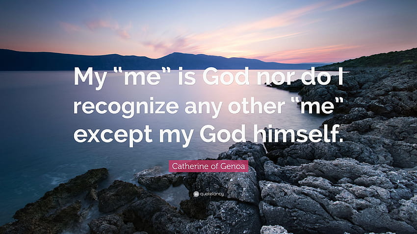 Catherine of Genoa Quote: “My “me” is God nor do I recognize any HD wallpaper