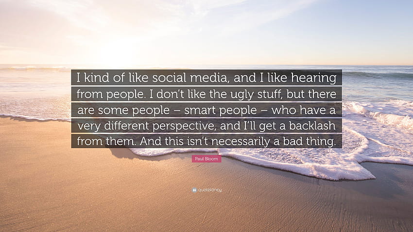 Цитат на Пол Блум: „Донякъде харесвам социалните медии и обичам да чувам от хората. Не харесвам грозните неща, но има хора – см...” HD тапет