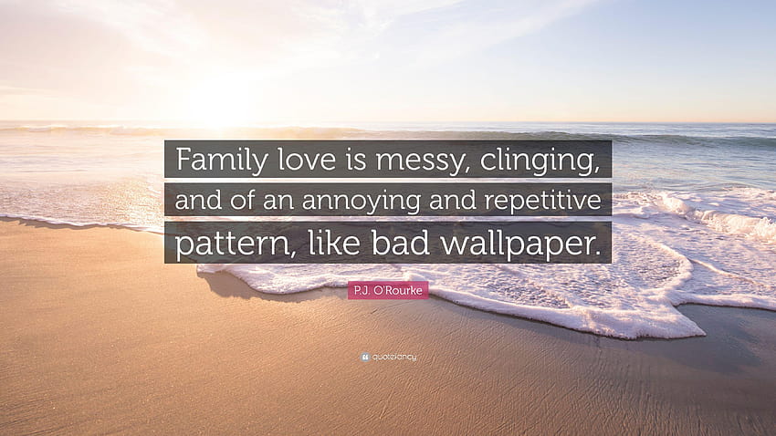 P.J. O'Rourke Quote: “Family love is messy, clinging, and of, the sand family HD wallpaper