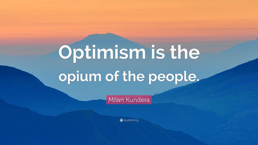 Milan Kundera Quote: “Optimism is the opium of the people.” HD wallpaper