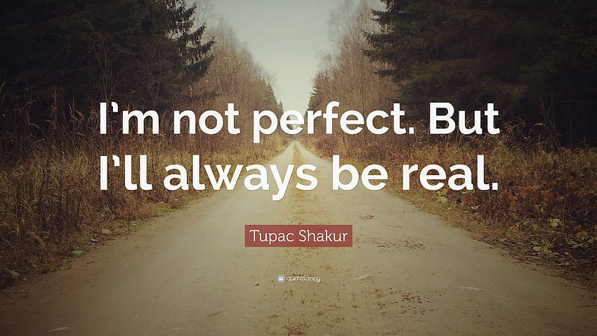 Tupac Shakur Quote: “I'm not perfect. But I'll always be real.”, im not fake HD wallpaper