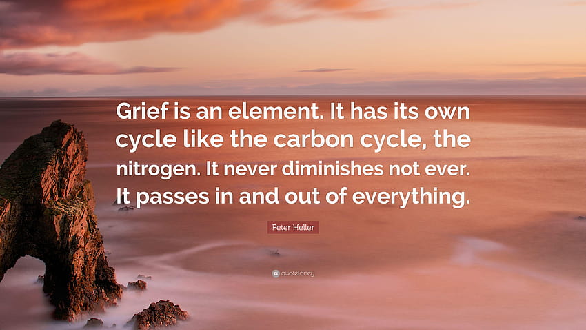 Peter Heller Quote: “Grief is an element. It has its own cycle, nitrogen cycle HD wallpaper