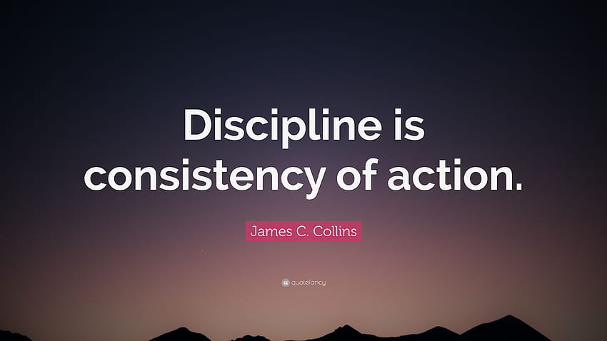 Zitat von James C. Collins: „Disziplin ist konsequentes Handeln.“ HD-Hintergrundbild