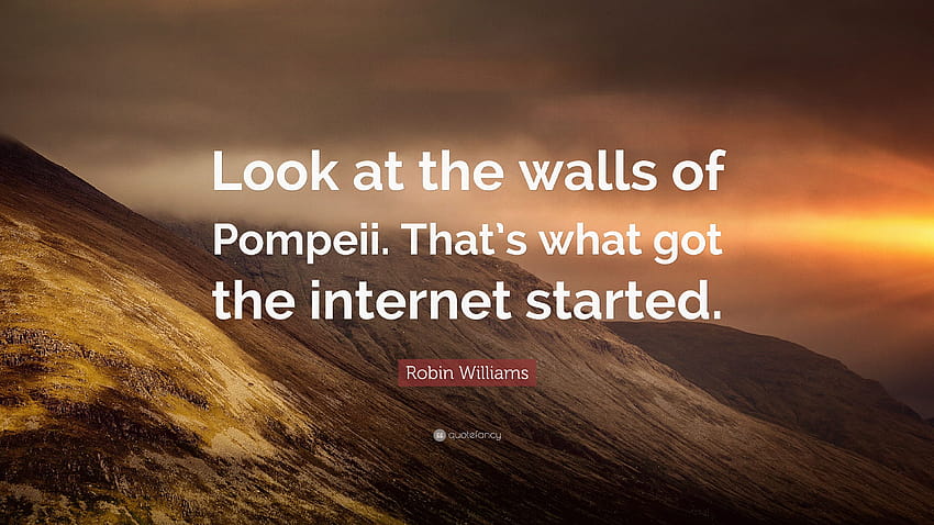 Robin Williams Quote: “Look at the walls of Pompeii. That's what got HD wallpaper