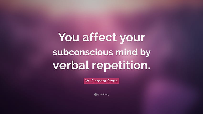 Цитат на У. Клемънт Стоун: „Вие въздействате на подсъзнанието си чрез вербално повторение.“ HD тапет