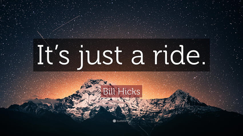 Bill Hicks Quote: “It's just a ride.” HD wallpaper