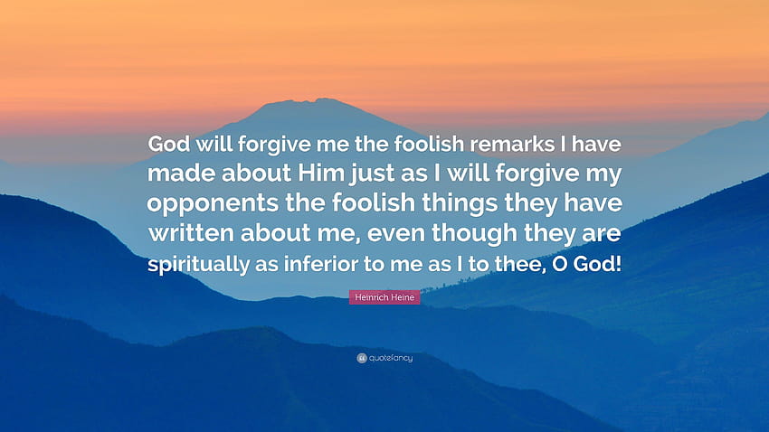 Heinrich Heine Quote: “God will forgive me the foolish remarks I, can you ever forgive me HD wallpaper