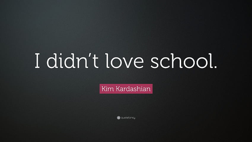Kim Kardashian Quote: “I didn't love school.”, i love school HD wallpaper