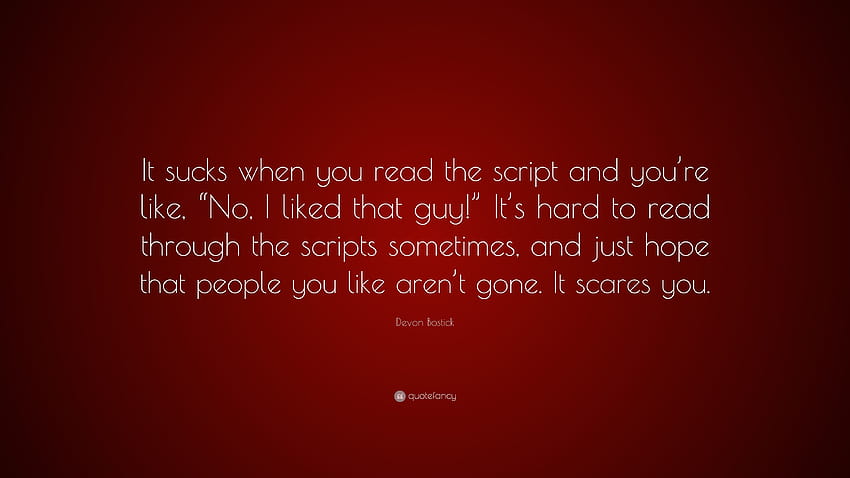 Devon Bostick Quote: “It sucks when you read the script and you're like, “No, I liked that guy!” It's hard to read through the scripts sometim...” HD wallpaper