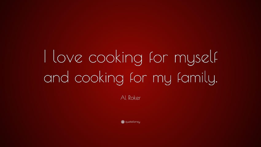 Al Roker の言葉: 「私は自分のために料理をすること、そして家族のために料理をすることが大好きです。家族を愛しています。 高画質の壁紙