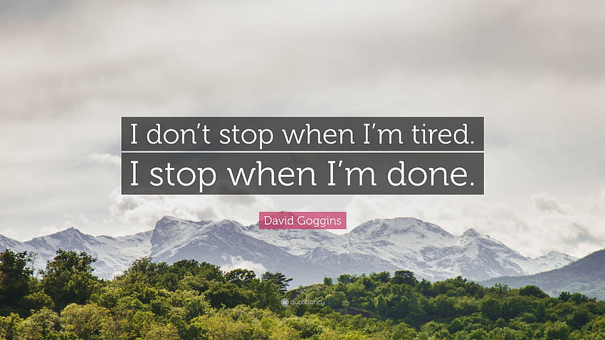 David Goggins Quote: “I don't stop when I'm tired. I stop when I'm, im  tired HD wallpaper | Pxfuel