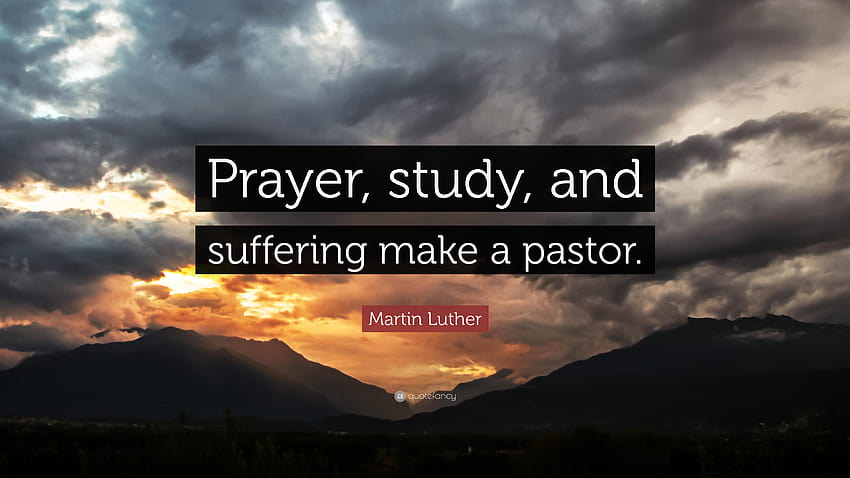 Martin Luther Quote: “Prayer, study, and suffering make a pastor HD