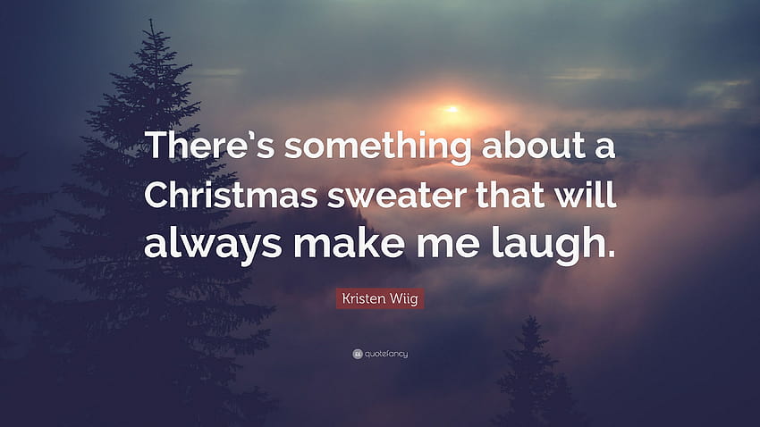 Kristen Wiig Quote: “There's something about a Christmas sweater that ...