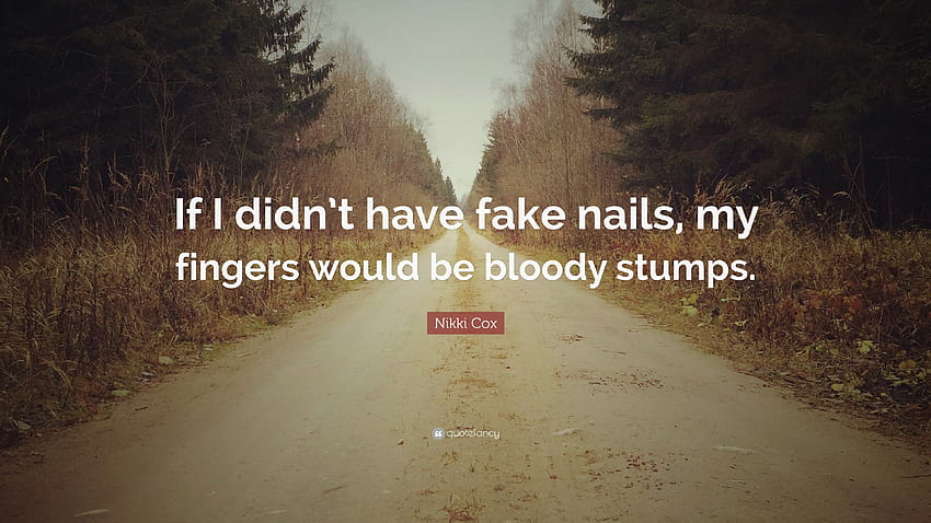Nikki Cox Quote: “If I didn't have fake nails, my fingers would be bloody stumps.” HD wallpaper