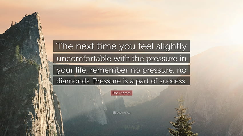 Cita de Eric Thomas: “La próxima vez que te sientas un poco incómodo con la presión en tu vida, recuerda que no hay presión, no hay diamantes. Presión...” fondo de pantalla