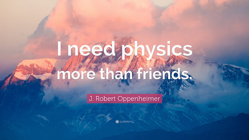 J. Robert Oppenheimer Cytat: „Fizyki potrzebuję bardziej niż przyjaciół”, j Robert Oppenheimer Tapeta HD
