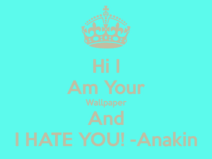 Hi I Am Your And I Hate You Anakin Poster, keep calm and be a unicorn HD wallpaper