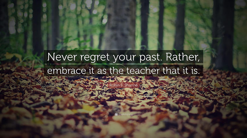 Robin S. Sharma Quote: “Never regret your past. Rather, embrace it HD wallpaper