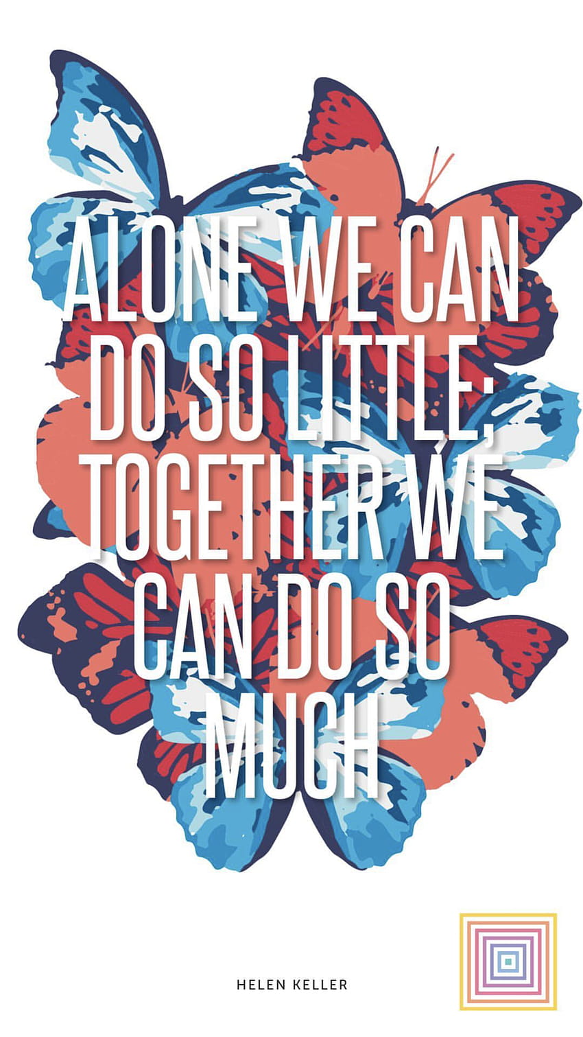 Sozinhos podemos fazer tão pouco, juntos podemos fazer muito., helen keller Papel de parede de celular HD