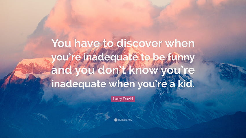Larry David Quote: “You have to discover when you're inadequate to be funny and you HD wallpaper