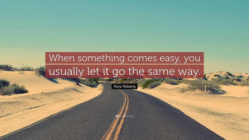 Nora Roberts Quote: “When something comes easy, you usually let it go the same way.” HD wallpaper