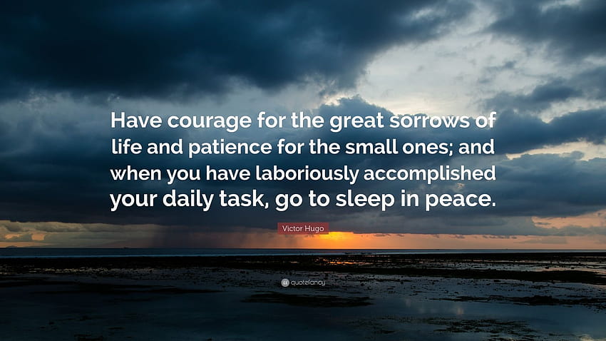 Цитат на Виктор Юго: „Имайте смелост за големите скърби на живота и търпение за малките; и когато упорито сте постигнали...” HD тапет
