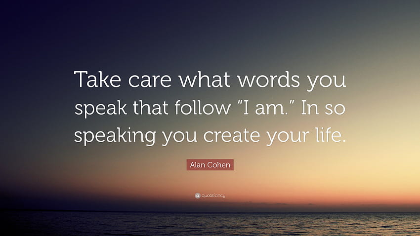 Alan Cohen Quote: “Take care what words you speak that follow “I am, speak life HD wallpaper