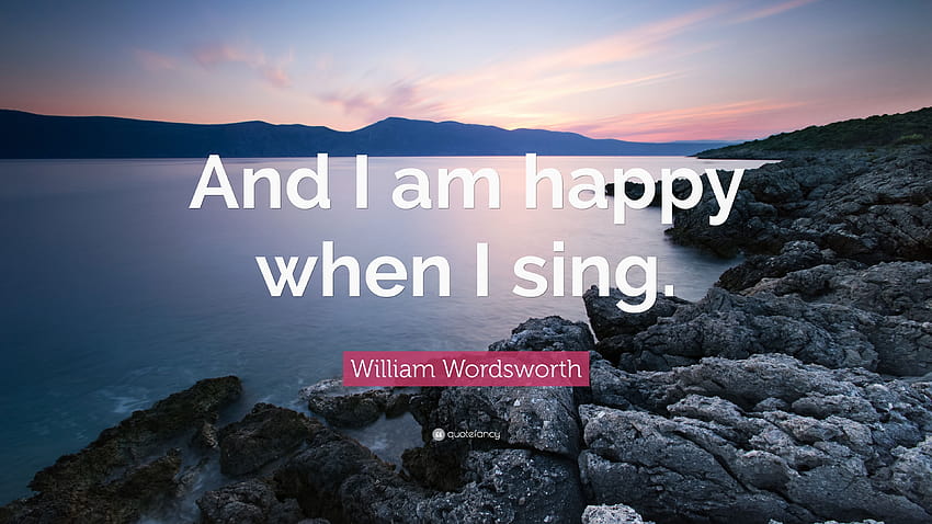 Цитат на Уилям Уърдсуърт: „И аз съм щастлив, когато пея.“ HD тапет