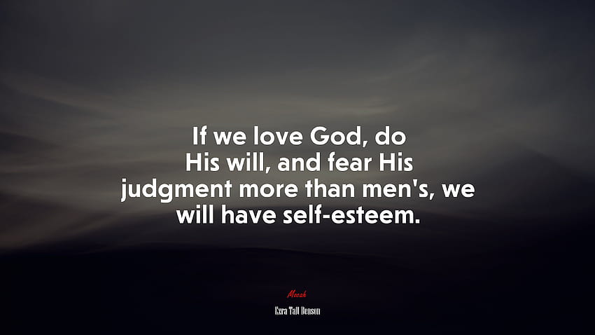 671128 If we love God, do His will, and fear His judgment more than men's, we will have self, self esteem HD wallpaper