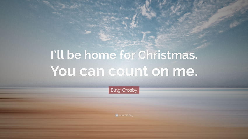 Bing Crosby Quote: “I'll be home for Christmas. You can count on me, ill be home for christmas HD wallpaper