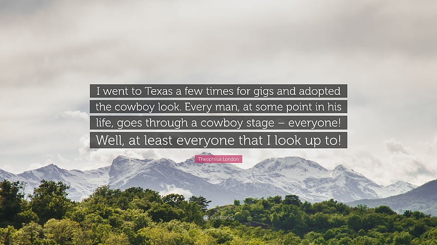Cita de Theophilus London: “Fui a Texas un par de veces para conciertos y adopté el aspecto de vaquero. Todo hombre, en algún momento de su vida, pasa por un c...” fondo de pantalla