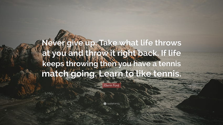 グレン・フォードの名言「決してあきらめないでください。 人生があなたに投げかけるものを受け取り、すぐに投げ返します。 人生が投げ続けるなら、あなたはテニスの試合をしている...」 高画質の壁紙