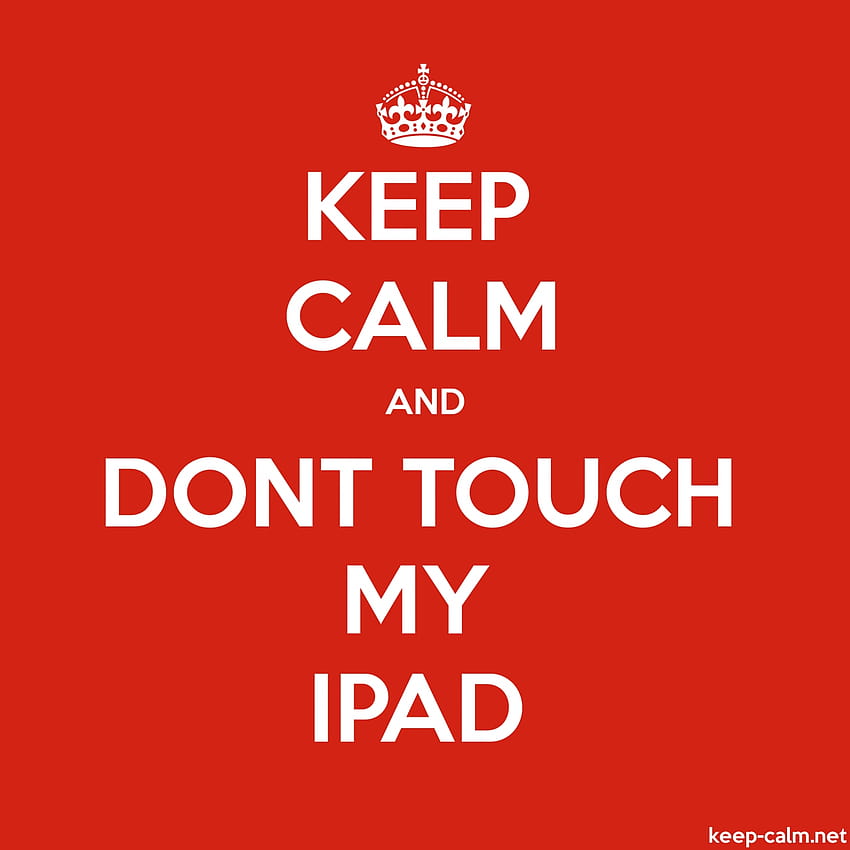 KEEP CALM AND DONT TOUCH MY IPAD HD phone wallpaper