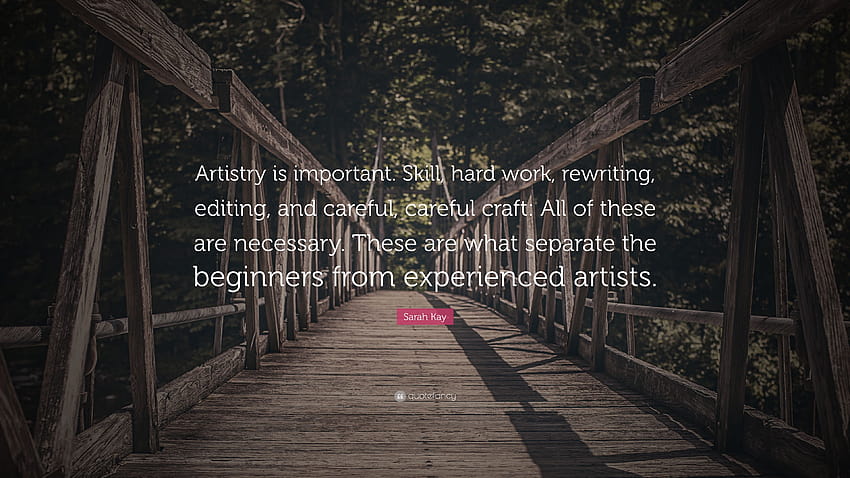 Sarah Kay Quote: “Artistry is important. Skill, hard work, rewriting, editing, and careful, careful craft: All of these are necessary. The...” HD wallpaper