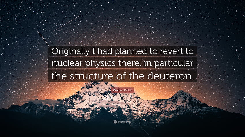 Цитат на Валтер Кон: „Първоначално планирах да се върна към ядрената физика там, по-специално към цитатите от физиката HD тапет